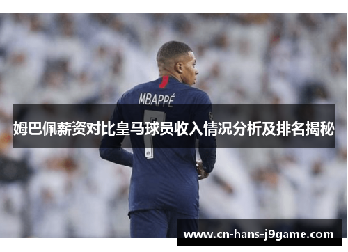 姆巴佩薪资对比皇马球员收入情况分析及排名揭秘