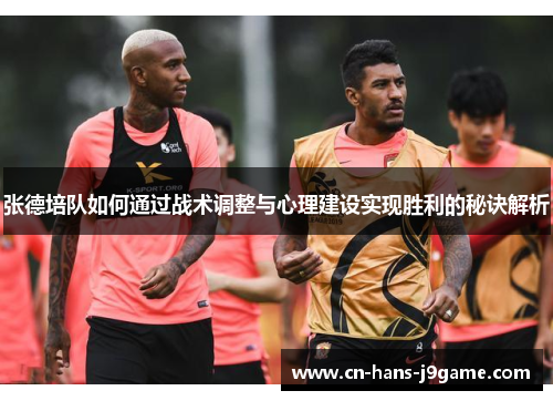张德培队如何通过战术调整与心理建设实现胜利的秘诀解析