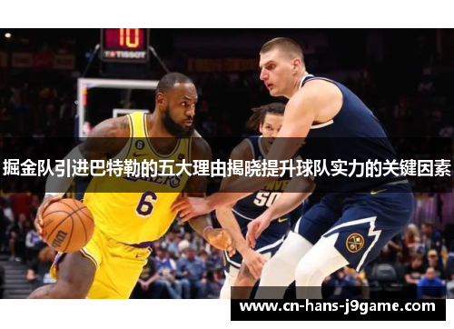 掘金队引进巴特勒的五大理由揭晓提升球队实力的关键因素