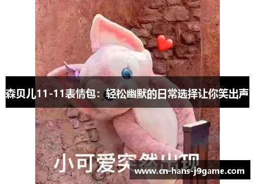 森贝儿11-11表情包:轻松幽默的日常选择让你笑出声 森贝儿11-11表情包:轻松幽默的日常选择让你笑出声