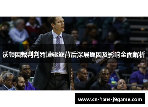 沃顿因裁判判罚遭驱逐背后深层原因及影响全面解析